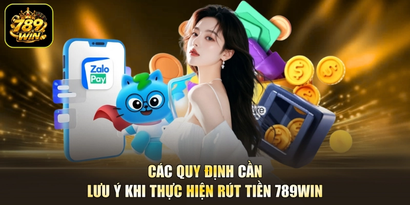 Các quy định cần lưu ý khi thực hiện rút tiền 789win