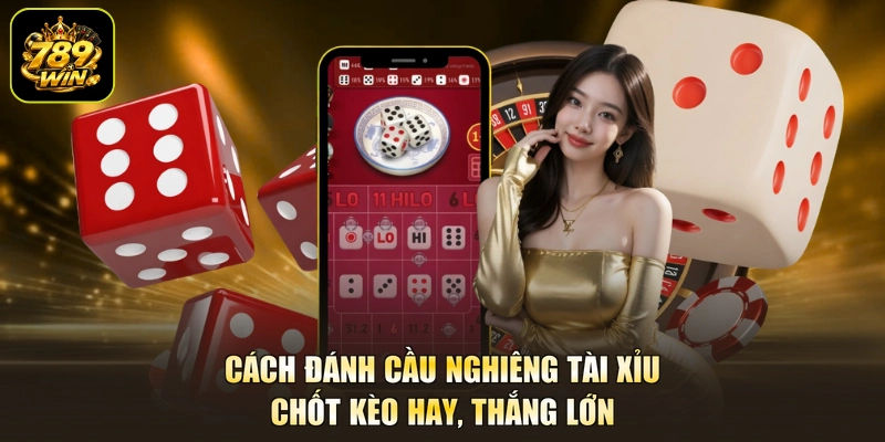 Cách Đánh Cầu Nghiêng Tài Xỉu - Chốt Kèo Hay, Thắng Lớn